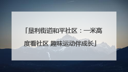 垦利街道和平社区：一米高度看社区 趣味运动伴成长