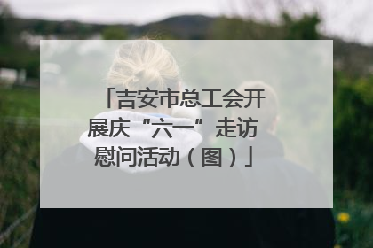 吉安市总工会开展庆“六一”走访慰问活动（图）