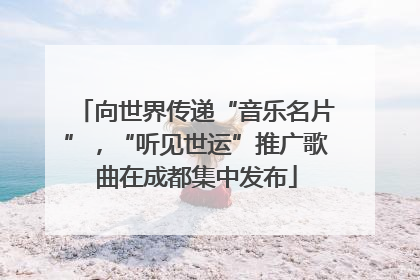向世界传递“音乐名片”，“听见世运”推广歌曲在成都集中发布