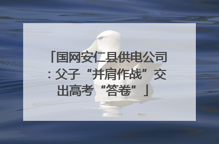国网安仁县供电公司：父子“并肩作战”交出高考“答卷”