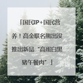 国民IP+国民营养！高金联名熊出没推出新品“高蛋白黑猪午餐肉”