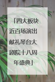 四大板块近百场演出献礼琴台大剧院十八周年盛典
