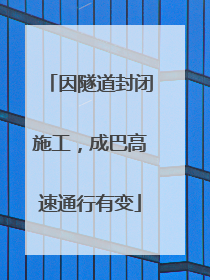 因隧道封闭施工，成巴高速通行有变