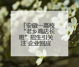 安徽一高校“老乡鸡店长班”招生引关注 企业回应：定向培养，绝大部分学生会被录用