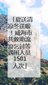 夏送清凉冬送暖！威海市共救助流浪乞讨等遇困人员1501人次