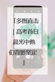 多图直击｜高考首日 晨光中他们背影坚定