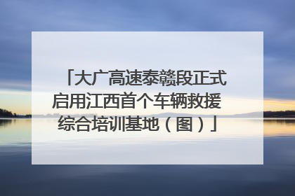 大广高速泰赣段正式启用江西首个车辆救援综合培训基地（图）