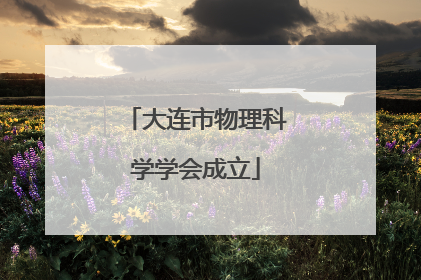 大连市物理科学学会成立