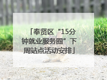 奉贤区“15分钟就业服务圈”下周站点活动安排