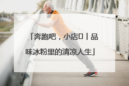 奔跑吧，小店㊴丨品味冰粉里的清凉人生