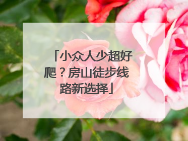 小众人少超好爬？房山徒步线路新选择