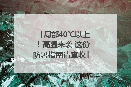 局部40℃以上！高温来袭 这份防暑指南请查收