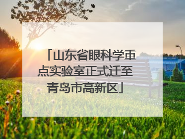 山东省眼科学重点实验室正式迁至青岛市高新区