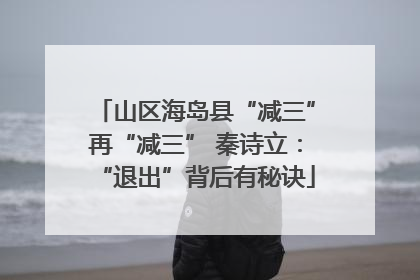 山区海岛县“减三”再“减三” 秦诗立：“退出”背后有秘诀