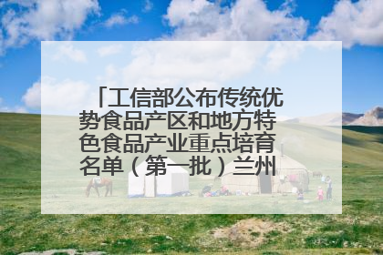 工信部公布传统优势食品产区和地方特色食品产业重点培育名单（第一批）兰州牛肉拉面位列其中
