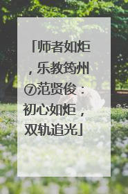 师者如炬，乐教筠州⑦范贤俊：初心如炬，双轨追光
