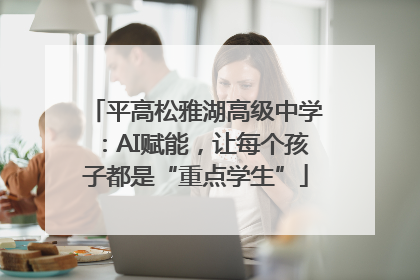 平高松雅湖高级中学：AI赋能，让每个孩子都是“重点学生”