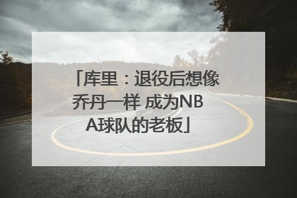 库里：退役后想像乔丹一样 成为NBA球队的老板