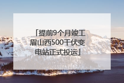 提前9个月竣工 眉山西500千伏变电站正式投运