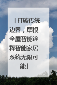 打破传统边界，摩根全屋智能诠释智能家居系统无限可能