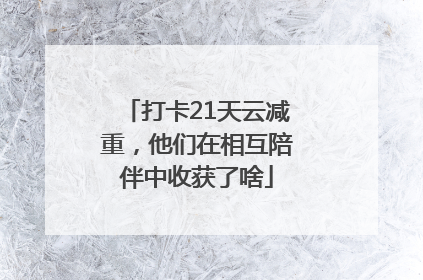 打卡21天云减重，他们在相互陪伴中收获了啥