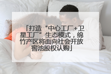 打造“中心工厂+卫星工厂”生态模式，绵竹产区将面向社会开放窖池股权认购
