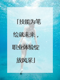 技能为笔绘就未来，职业体验绽放风采