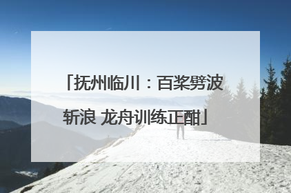 抚州临川：百桨劈波斩浪 龙舟训练正酣