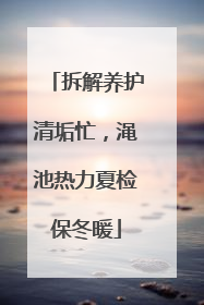拆解养护清垢忙，渑池热力夏检保冬暖