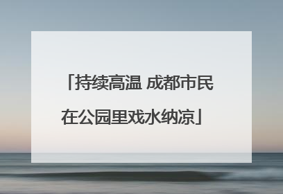 持续高温 成都市民在公园里戏水纳凉