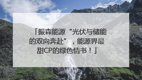 振森能源“光伏与储能的双向奔赴”，能源界最甜CP的绿色情书！