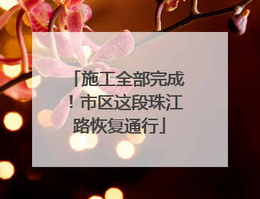施工全部完成！市区这段珠江路恢复通行