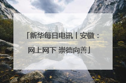新华每日电讯丨安徽：网上网下 崇德向善