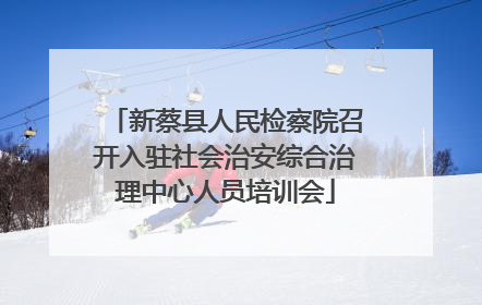 新蔡县人民检察院召开入驻社会治安综合治理中心人员培训会