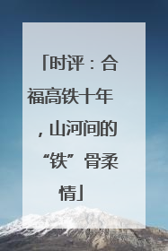 时评：合福高铁十年，山河间的“铁”骨柔情