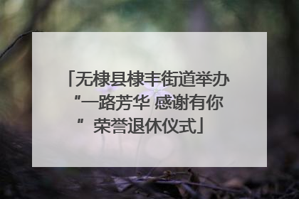 无棣县棣丰街道举办“一路芳华 感谢有你”荣誉退休仪式