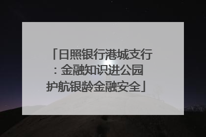 日照银行港城支行：金融知识进公园 护航银龄金融安全