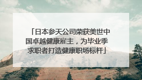 日本参天公司荣获美世中国卓越健康雇主，为毕业季求职者打造健康职场标杆