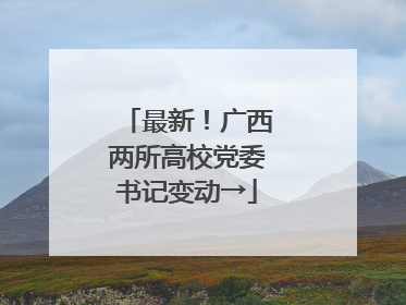 最新！广西两所高校党委书记变动→