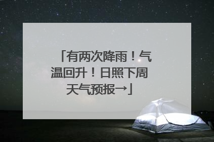 有两次降雨！气温回升！日照下周天气预报→