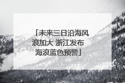 未来三日沿海风浪加大 浙江发布海浪蓝色预警