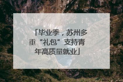 毕业季，苏州多重“礼包”支持青年高质量就业