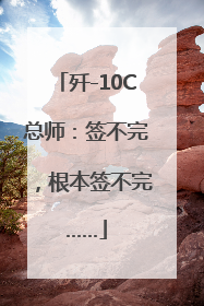 歼-10C总师：签不完，根本签不完……