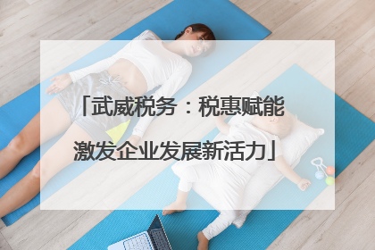 武威税务：税惠赋能 激发企业发展新活力