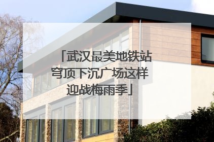 武汉最美地铁站穹顶下沉广场这样迎战梅雨季