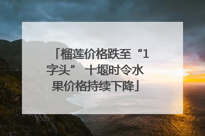 榴莲价格跌至“1字头” 十堰时令水果价格持续下降