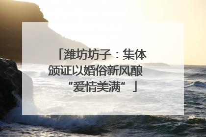潍坊坊子：集体颁证以婚俗新风酿“爱情美满”