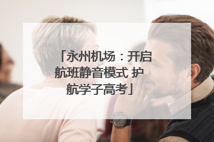 永州机场：开启航班静音模式 护航学子高考