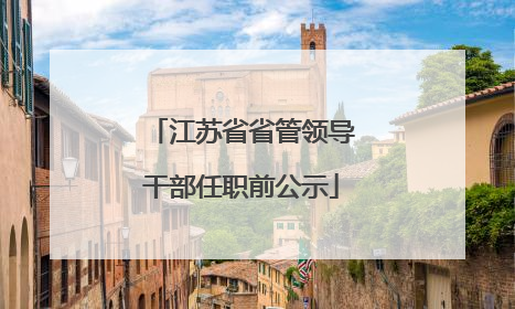 江苏省省管领导干部任职前公示