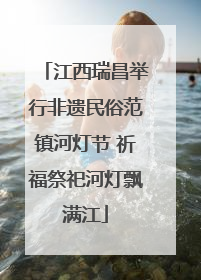 江西瑞昌举行非遗民俗范镇河灯节 祈福祭祀河灯飘满江